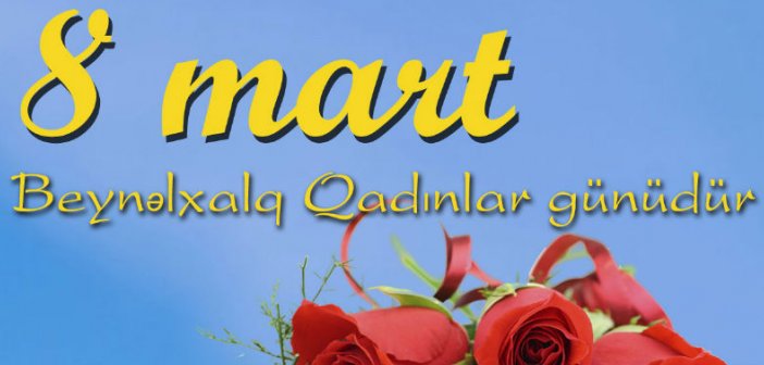 Dünya qadınlarının bayramı - 8 Mart